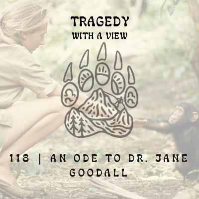 118 | An Ode to Dr. Jane Goodall