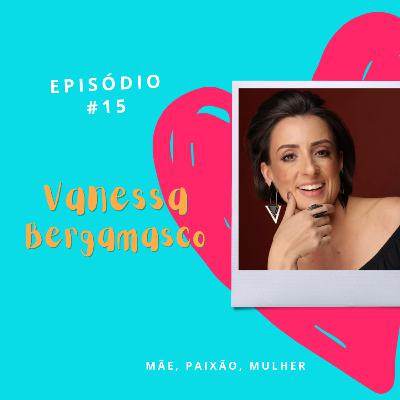 #15 - Fala mesmo, Vanessa Bergamasco