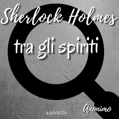 Sherlock Holmes tra gli spiriti - Anonimo (Apocrifo)