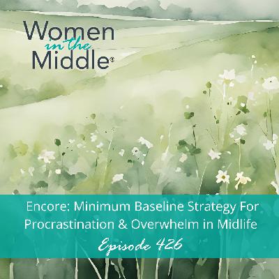EP #426:  ENCORE: Minimum Baseline Strategy for Procrastination & Overwhelm in Midlife