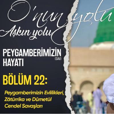 Peygamberimizin Evlilikleri, Zâtürrika Ve Dûmetül Cendel Savaşları (Bölüm22) | O'nun Yolu Aşkın Yolu