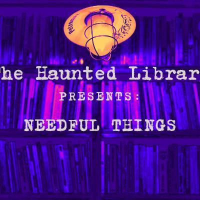 The Haunted Library Presents: Needful Things