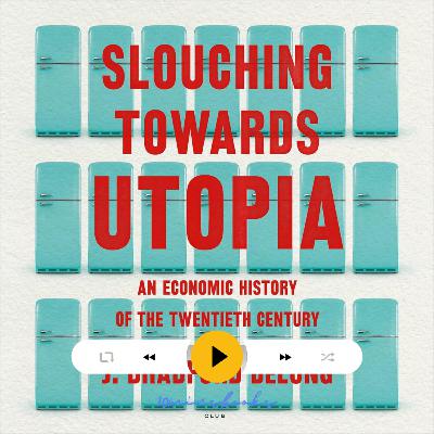 Slouching Towards Utopia: An Economic History of the Twentieth Century