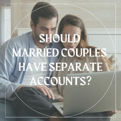 Should Married Couples Have Separate Accounts?