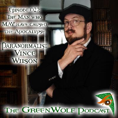 Ep 027- The Man Who May Have Caused the Apocalypse- Paranormalist Vince Wilson Ep 027- The Man Who May Have Caused the Apocalypse- Paranormalist Vince Wilson