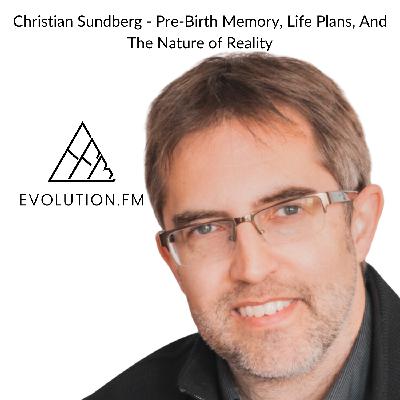 Christian Sundberg - Pre-Birth Memory, Life Plans, And The Nature of Reality