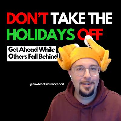 Selling Through the Holidays: How to Make It Work | How to Sell Insurance Podcast
