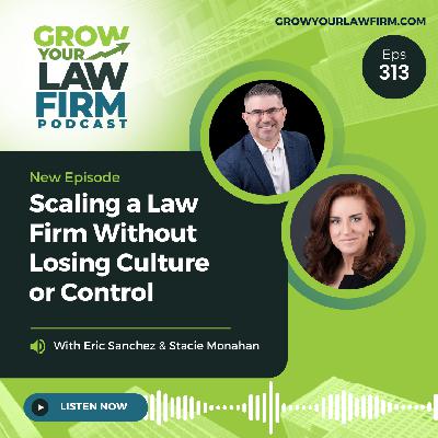Scaling a Law Firm Without Losing Culture or Control With Eric Sanchez & Stacie Monahan