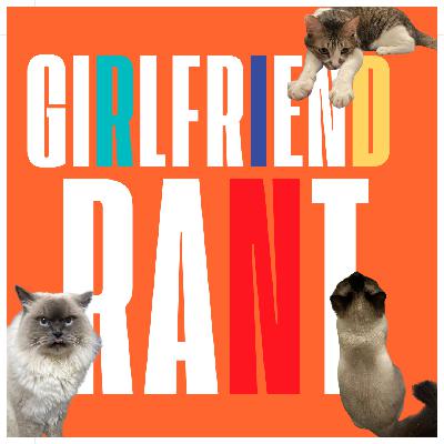 Girlfriend Rant