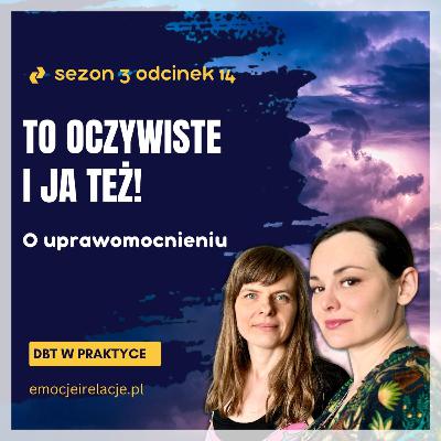 3 | 14 | To oczywiste i ja też! O uprawomocnieniu | EMOCJE I RELACJE | DBT W PRAKTYCE 3 | 14 | To oczywiste i ja też! O uprawomocnieniu | EMOCJE I RELACJE | DBT W PRAKTYCE