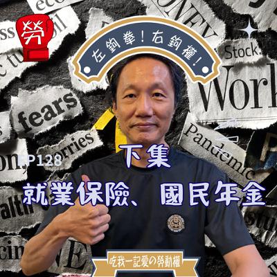 EP128.📣下集📣繼續社會保險給付項目，就業保險、國民年金篇ft.張烽益執行長（台灣勞動與社會政策研究協會）【勞權守護者系列】
