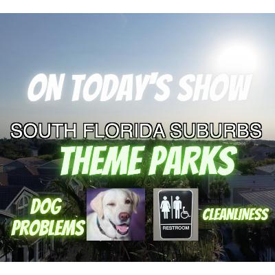THEME PARKS | DOG PROBLEMS | CLEANLINESS || SOUTH FLORIDA SUBURBS SHOW!
