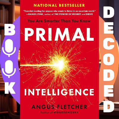 "Primal Intelligence: You Are Smarter Than You Know" by Angus Fletcher – Unlocking the Science of Creativity and Emotional Insight