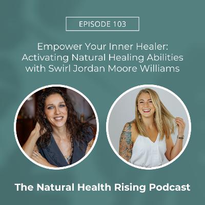 103: Empower Your Inner Healer: Activating Natural Healing Abilities with Swirl Jordan Moore Williams
