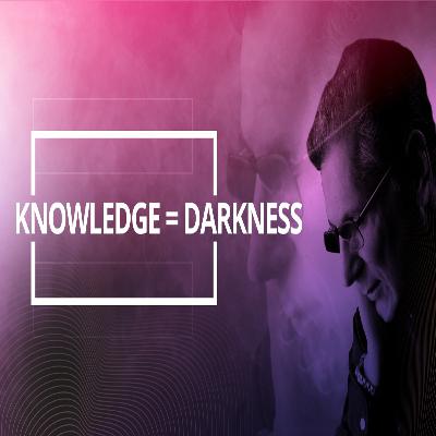 Knowledge = Darkness | The Knowledge Of Darkness | Don't Let The Darkness In The World Delude You Knowledge = Darkness | The Knowledge Of Darkness | Don't Let The Darkness In The World Delude You