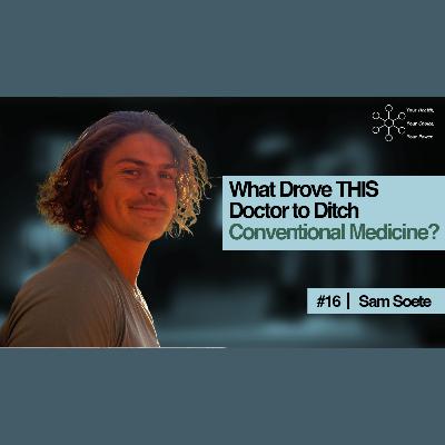 Ep 16 Dr Sam Soete: What Drove THIS Doctor to Ditch Conventional Medicine?