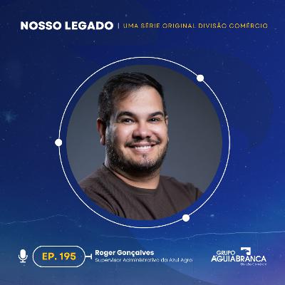 Nosso Legado #195 - Roger Gonçalves