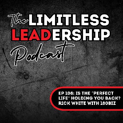 Ep 108: Is the "Perfect Life" Holding You Back? | Rick White with 180Biz Ep 108: Is the "Perfect Life" Holding You Back? | Rick White with 180Biz