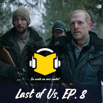 #034 - The Last of Us, Episódio 8