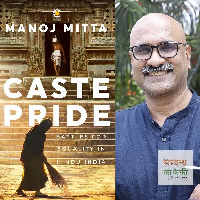एपिसोड 18: 'कास्ट प्राइड − बैटल्स फॉर इक्वालिटी इन हिन्दू इंडिया' − मनोज मित्ता