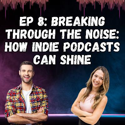 Breaking Through the Noise: How Indie Podcasts Can Shine