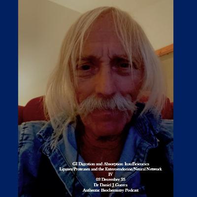 GI Digestion and Absorption Insufficiencies Lipases/Proteases and the Enteroendocrine/Neural Network IV 02 December 25 Dr Daniel J Guerra Authentic Biochemistry Podcast GI Digestion and Absorption Insufficiencies Lipases/Proteases and the Enteroendocrine/Neural Network IV 02 December 25 Dr Daniel J Guerra Authentic Biochemistry Podcast