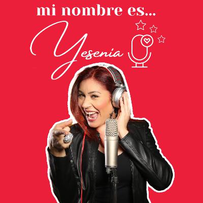 Mi Nombre es Yesenia EL Podcast | #MiNombreEsYesenia EP. 1 Mi Nombre es Yesenia EL Podcast | #MiNombreEsYesenia EP. 1