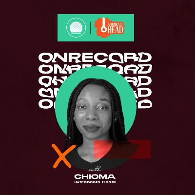 EP26. On Record with Chioma (Afrobeats Head)