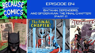 Ep 84 - Batman, Defenders, and Spider-Man- The Final Chapter! (Part 2) Ep 84 - Batman, Defenders, and Spider-Man- The Final Chapter! (Part 2)