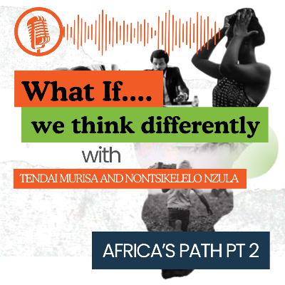 Africa's Path - Part 2 | What If... We Think Differently? Africa's Path - Part 2 | What If... We Think Differently?