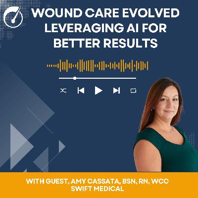 Wound Care Evolved: Leveraging AI for Better Results with Amy Cassata of Swift Medical