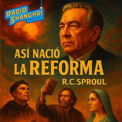 RC Sproul Así NACIÓ la REFORMA 🔥RADIO SHANGHAI #601