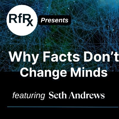 RfRx - Why Facts Don’t Change Minds, featuring Seth Andrews