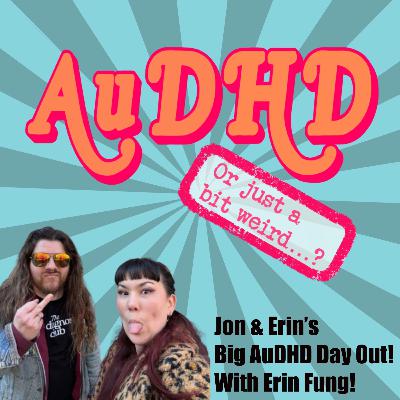 Jon & Erin's Big AuDHD Day Out! With Erin Fung! Jon & Erin's Big AuDHD Day Out! With Erin Fung!
