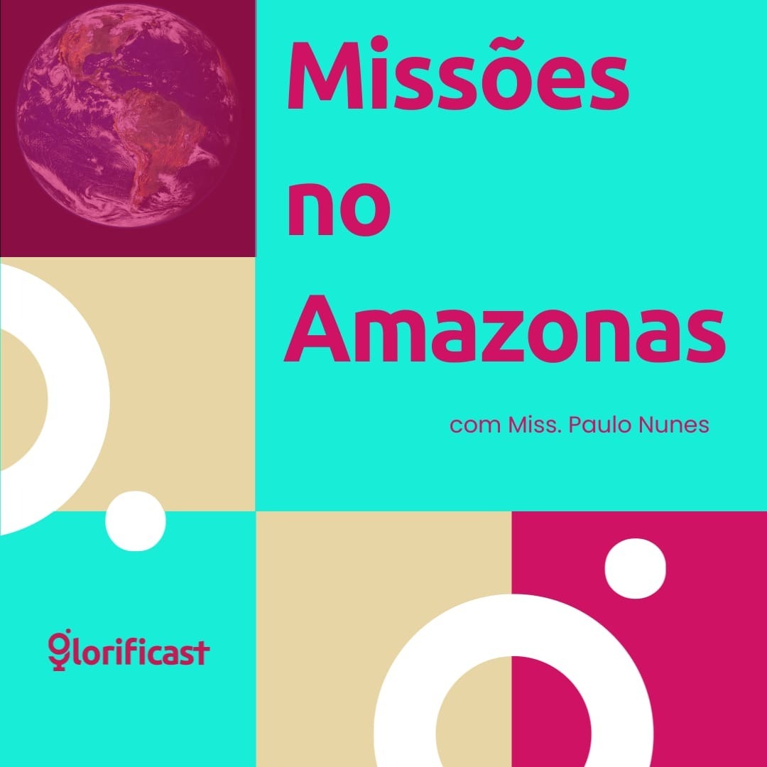 MISSÕES NO AMAZONAS - GLORIFICAST #39 - MISSIONÁRIO PAULO NUNES