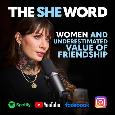 The SHE Word S6/EP3 Women and the Underestimated Value of Friendship