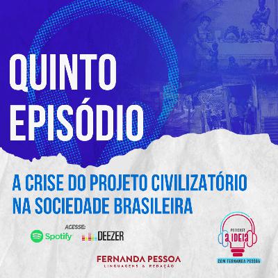 Episódio 05 - A crise do projeto civilizatório na sociedade brasileira
