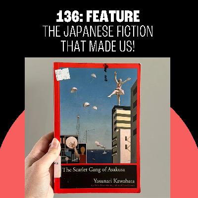 136: The Japanese Fiction That Made Us!