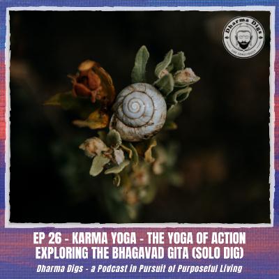 Ep. 26 - Karma Yoga - Exploring the Bhagavad Gita (solo dig) Ep. 26 - Karma Yoga - Exploring the Bhagavad Gita (solo dig)