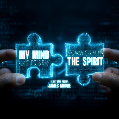 8.19.25 | "My Mind Has To Stay Connected To The Spirit" | Family Care Pastor James Moore