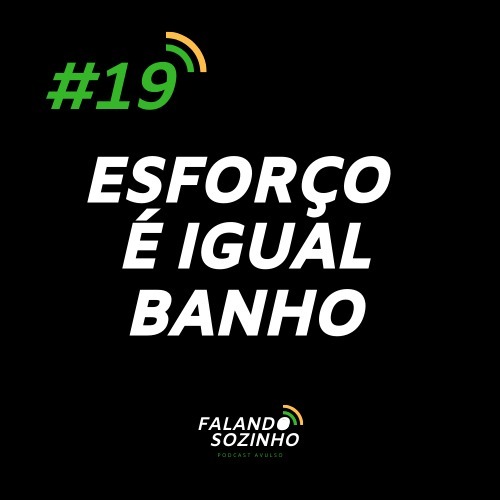 #19 - Esforço é igual banho - Falando Sozinho #19 - Esforço é igual banho - Falando Sozinho