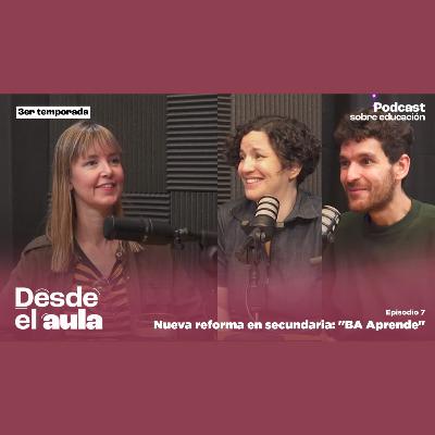 [DESDE EL AULA] Nueva reforma en secundaria: "BA Aprende". Con Amanda Martín