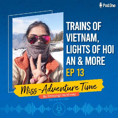 Ep 13 - Trains of Vietnam, Lights of Hoi An & more