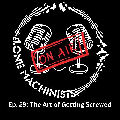 Ep. 29: The Art of Getting Screwed