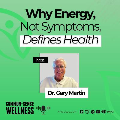 Episode 05: Why Energy, Not Symptoms, Defines Health Episode 05: Why Energy, Not Symptoms, Defines Health