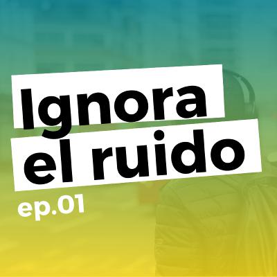🎧01- Ignora el ruido - SERIE:OPINIONES