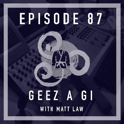 Episode 87 - Geez A Gi with Matt Law