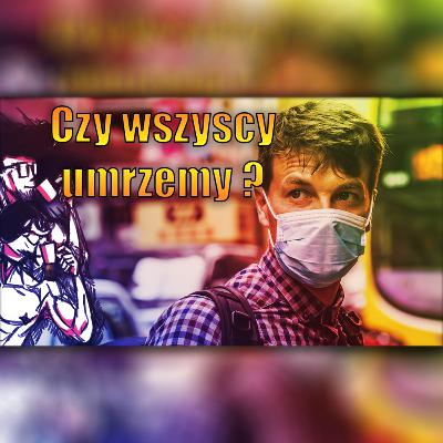 Czy Wszyscy Umrzemy | Korona Wirus może nie w pigułce