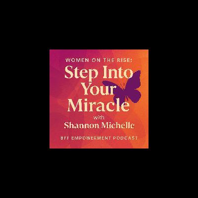 Women on the Rise: Step into Your Miracle with Shannon Michelle