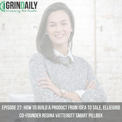 Episode 27: How to Build a Product from Idea to Sale, EllieGrid Co-Founder Regina Vatterott Smart Pillbox